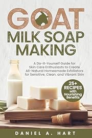 Goat Milk Soap Making: A Do-It-Yourself Guide for Skin Care Enthusiasts to Create All-Natural Homemade Exfoliators for Sensitive, Clean, and Vibrant Skin (Essentials of Modern Livestock Management)