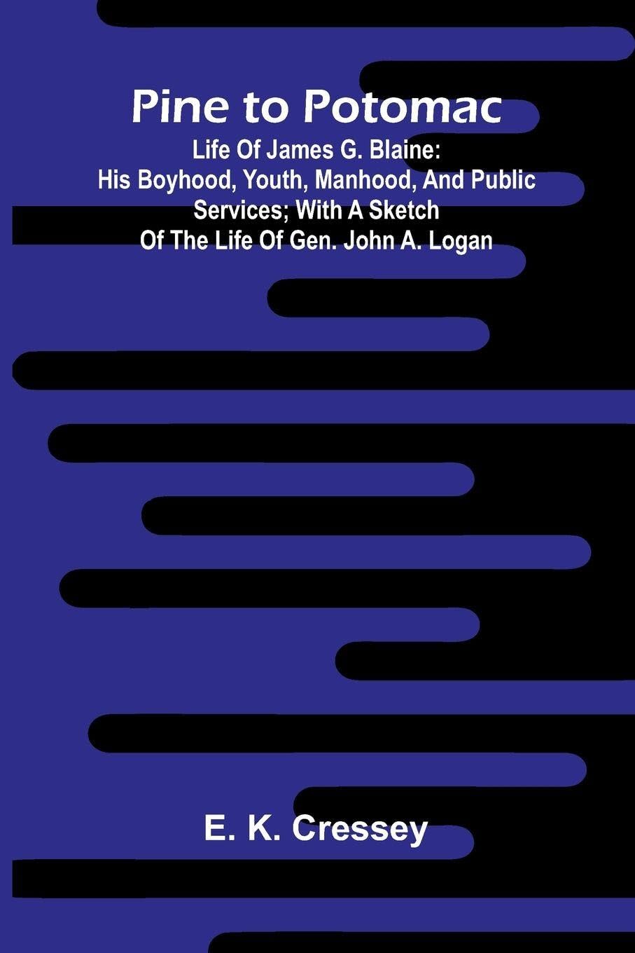 Myths & Legends of the Celtic Race (Edition1): Life Of James G. Blaine: His Boyhood, Youth, Manhood, And Public Services; With A Sketch Of The Life Of Gen. John A. Logan