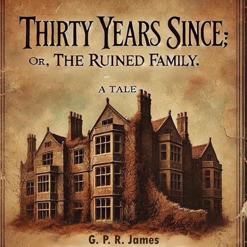 Thirty Years Since; Or, the Ruined Family: A Tale by G. P. R. James episode artwork