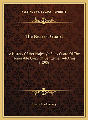 Image of The Nearest Guard: A History Of Her Majesty's Body Guard Of The Honorable Corps Of Gentlemen-At-Arms (1892)