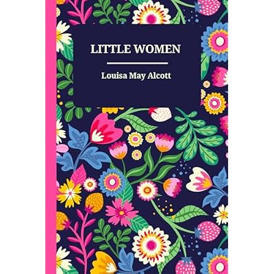 Little Women by Louisa May Alcott &ndash; A Timeless Classic of Family, Love, and Resilience (Meg, Jo, Beth, and Amy)