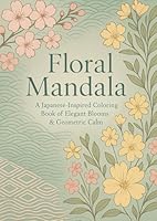 Floral Mandala: A Japanese-Inspired Coloring Book of Elegant Blooms & Geometric Calm B0F66DSQDH Book Cover
