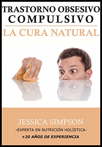 Trastorno Obsesivo Compulsivo (TOC): La Cura Natural, +20 AÃ±os de Experiencia Holistica (Spanish Edition)