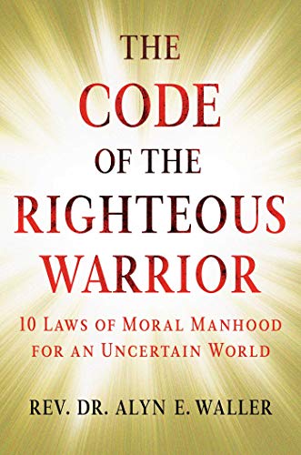 The Code of the Righteous Warrior: 10 Laws of Moral Manhood for an Uncertain World The Code of the Righteous Warrior: 10 Laws of Moral Manhood for an Uncertain World