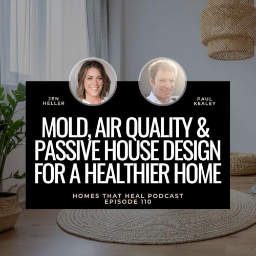 Ep 110: Mold, Air Quality & Passive House Design for a Healthier Home with Paul Kealey