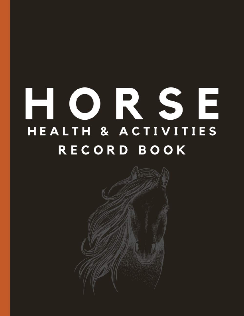 Horse Health & Activities Record Book: Equine Wellness Log Book & Organizer For Keeping Log Of Medication, Vaccination & Veterinary Records, Hoof ... Horse/Barn Owners, Or Horse Breeding Farms.
