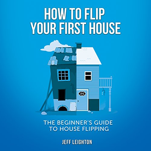 How to Flip Your First House: The Beginner's Guide to House Flipping How to Flip Your First House: The Beginner's Guide to House Flipping