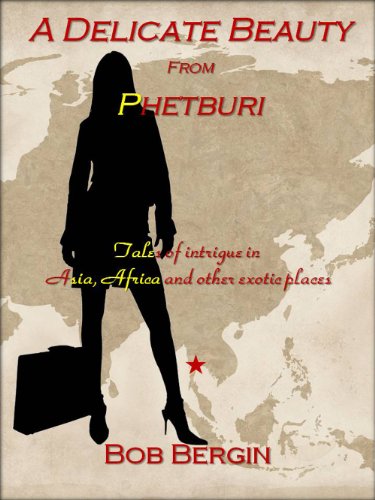 A Delicate Beauty from Phetburi: Tales of Intrigue in Asia, Africa and Other Exotic Places