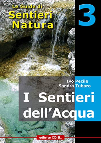 I sentieri dell'acqua. 40 itinerari escursionistici alla scoperta delle acque della montagna friulana