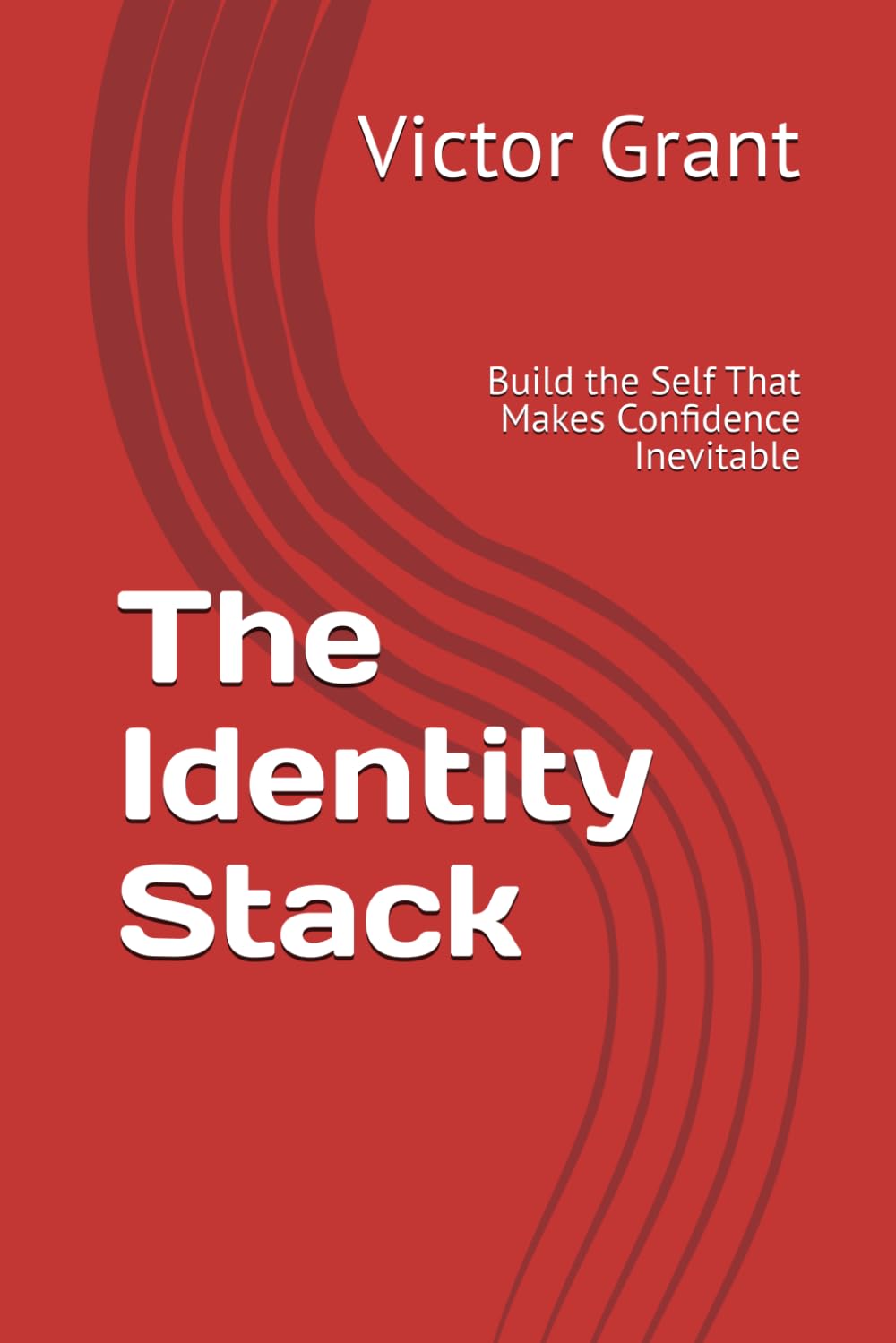 The Identity Stack: Build the Self That Makes Confidence Inevitable