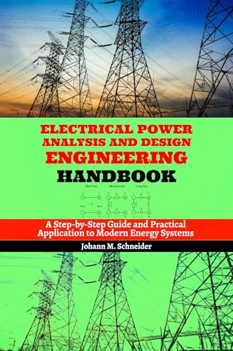 Electrical Power Analysis and Design Engineering Handbook: A Step-by-Step Guide and Practical Application to Modern Energy Systems