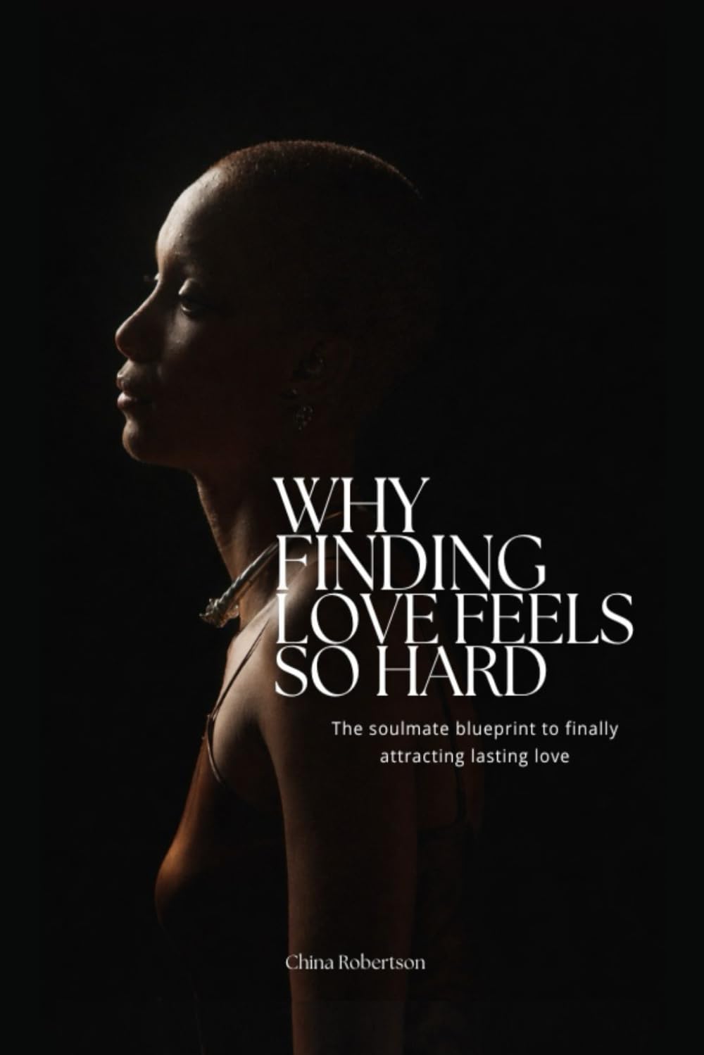 Why Finding Love Feels So Hard: The soulmate blueprint to finally attracting lasting love