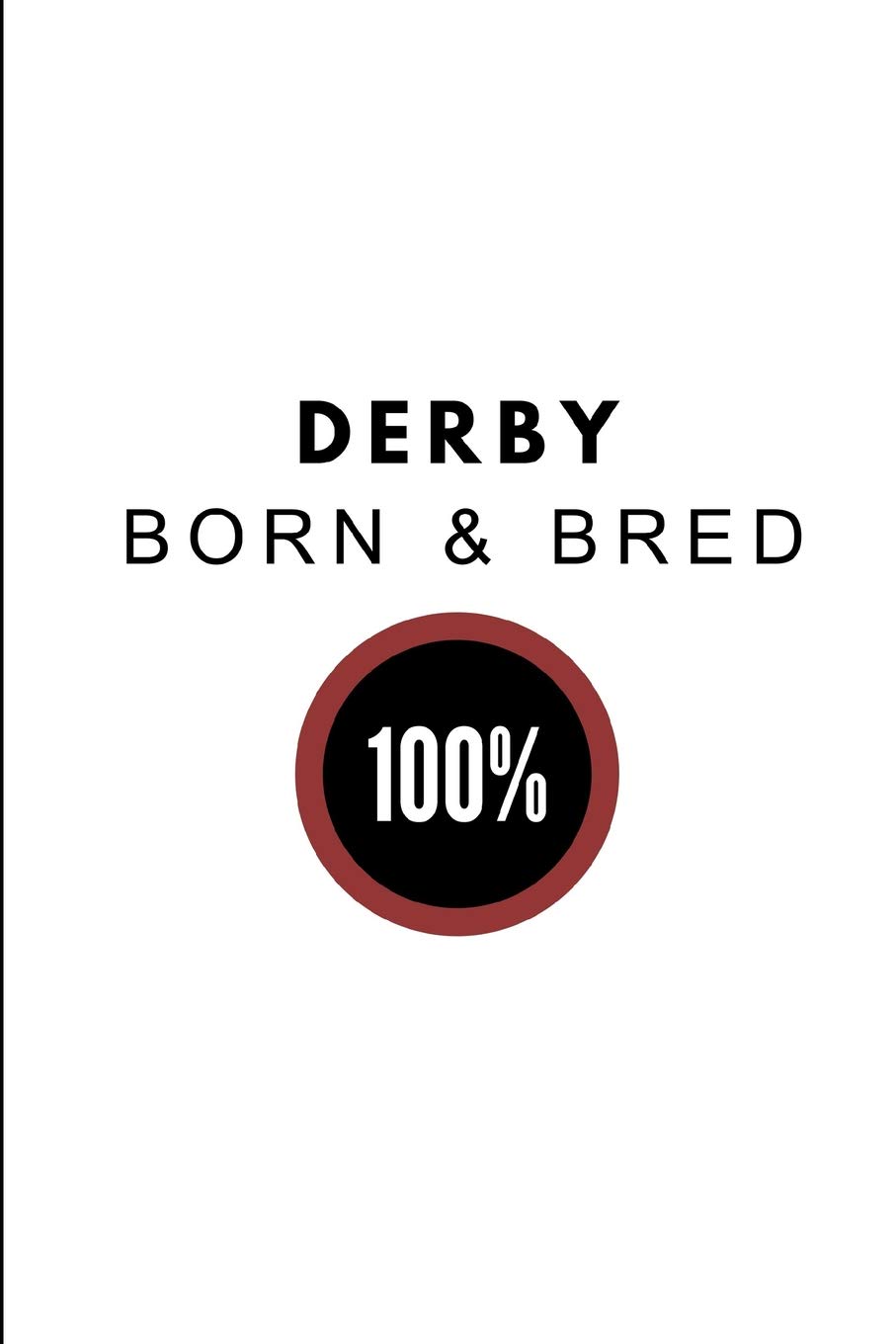 Derby Born & Bred 100%: Adaptable 2 in 1 Half Lined and Half Blank Paper Notebook, Customised Journal For People From Derby