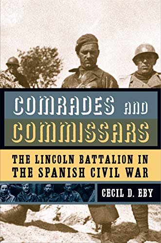 Eby, C: Comrades and Commissars: The Lincoln Battalion in the Spanish Civil War