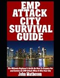 EMP Attack City Survival Guide: The Ultimate Beginner’s Guide On How To Prepare For and Survive An EMP Attack When It Hits Your City (The Modern Survivalist, Band 7)
