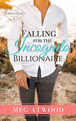 Falling for the Incognito Billionaire (A Sunset Cove Clean Romance) by [Meg Atwood]