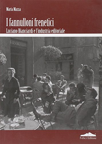 Fannulloni Frenetici. Luciano Bianciardi E L'industria Editoriale