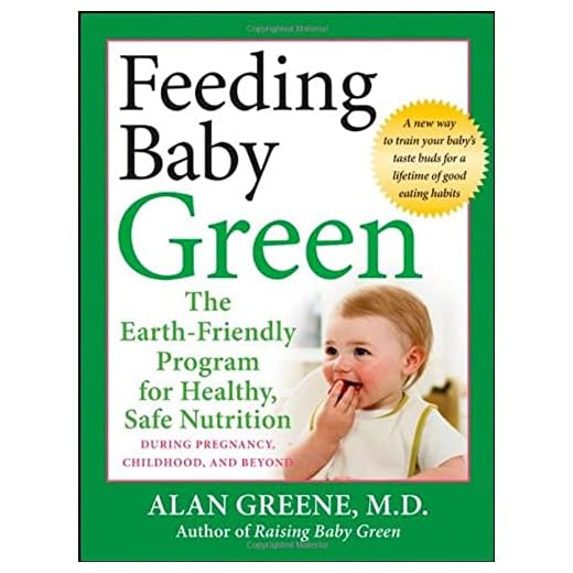 Feeding Baby Green: The Earth Friendly Program for Healthy, Safe Nutrition During Pregnancy, Childhood, and Beyond