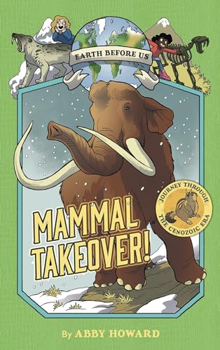 Mammal Takeover! (Earth Before Us #3): Journey Through The Cenozoic Era