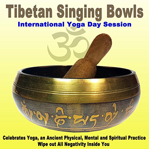 Tibetan Singing Bowls - International Yoga Day 2018 Session (Celebrates Yoga, an Ancient Physical, Mental and Spiritual Practice) Wipe out All Negativity Inside You