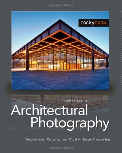 Architectural Photography: Composition, Capture, and Digital Image ...