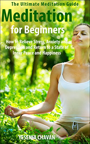 Meditation: Meditation for Beginners - How to Relieve Stress, Anxiety and Depression and Return to a State of Inner Peace and Happiness (How to Meditate, ... for Beginners, Mindfulness Book 1)