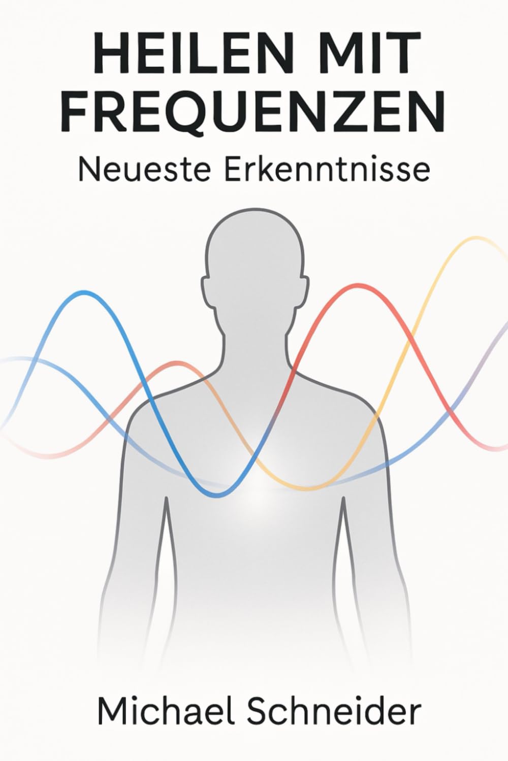 Heilen mit Frequenzen: Neueste Enthüllungen (Neuzeitliche Heilmethoden, Band 4)