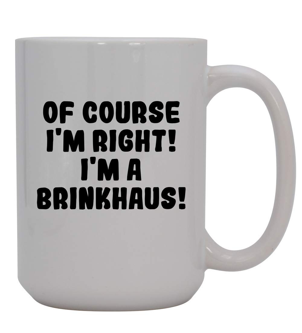 Of Course I'm Right! I'm A Brinkhaus! - 15oz Ceramic Coffee Mug, White