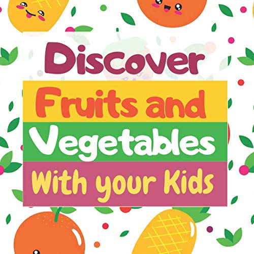 Discover Fruits And Vegetables With Your Kids: Fruits And Vegetables Educational Book For Toddlers