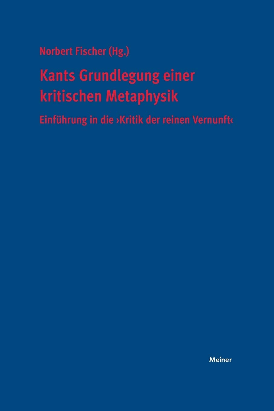 Kants Grundlegung einer kritischen Metaphysik: Einführung in die »Kritik der reinen Vernunft«