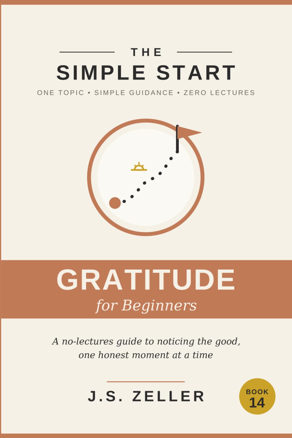 The Simple Start: Practicing Gratitude — A No-Lectures Guide to Noticing the Good, One Honest Moment at a Time