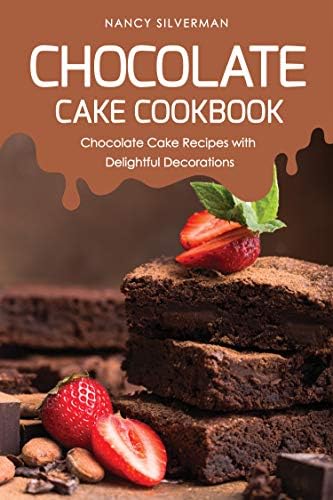Chocolate Cake Cookbook: Chocolate Cake Recipes with Delightful Decorations
