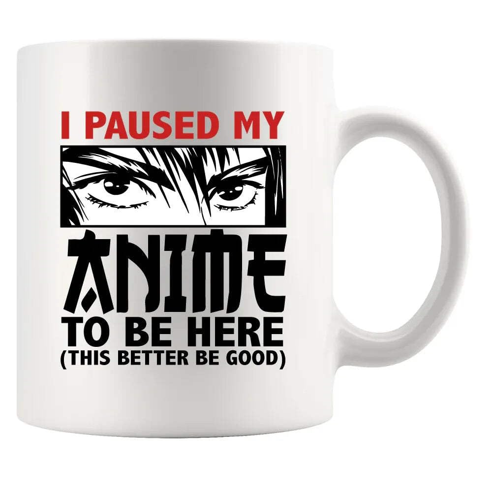 I Paused My Anime To Be Here Anime Lovers Gifts For Men Women Novelty Drinkware Ceramic Mug 11 oz White 11 oz