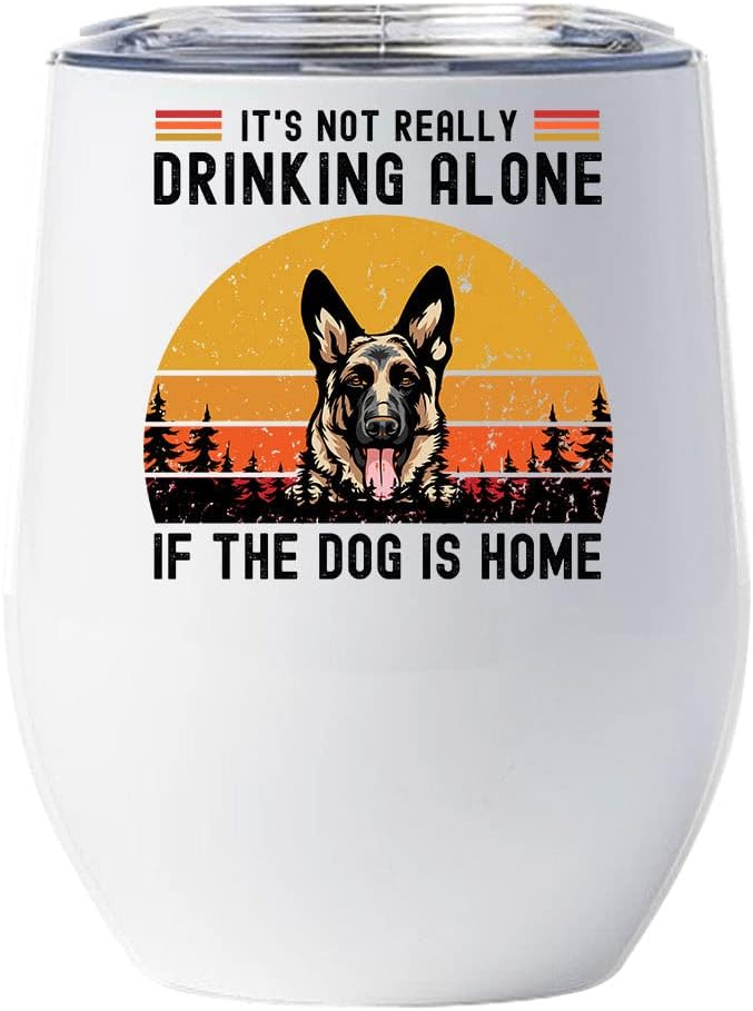 German Shepherd Dog Wine Glass - It's Not Really Drinking Alone If The Dog Is Home Tumbler 12oz With Lid Gift For Dog Lover - Cute GSD Dogs Tumblers Cup Stainless Steel Xmas Gifts