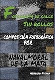  FOTOGRAFÍA DE CALLE SIN ROLLOS: COMPOSICIÓN FOTOGRÁFICA POR NAVALMORAL DE LA MATA