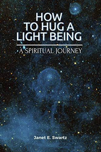 How To Hug A Light Being: A Spiritual Journey