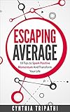 Escaping Average: 18 Tips to Spark Positive Momentum and Transform Your Life