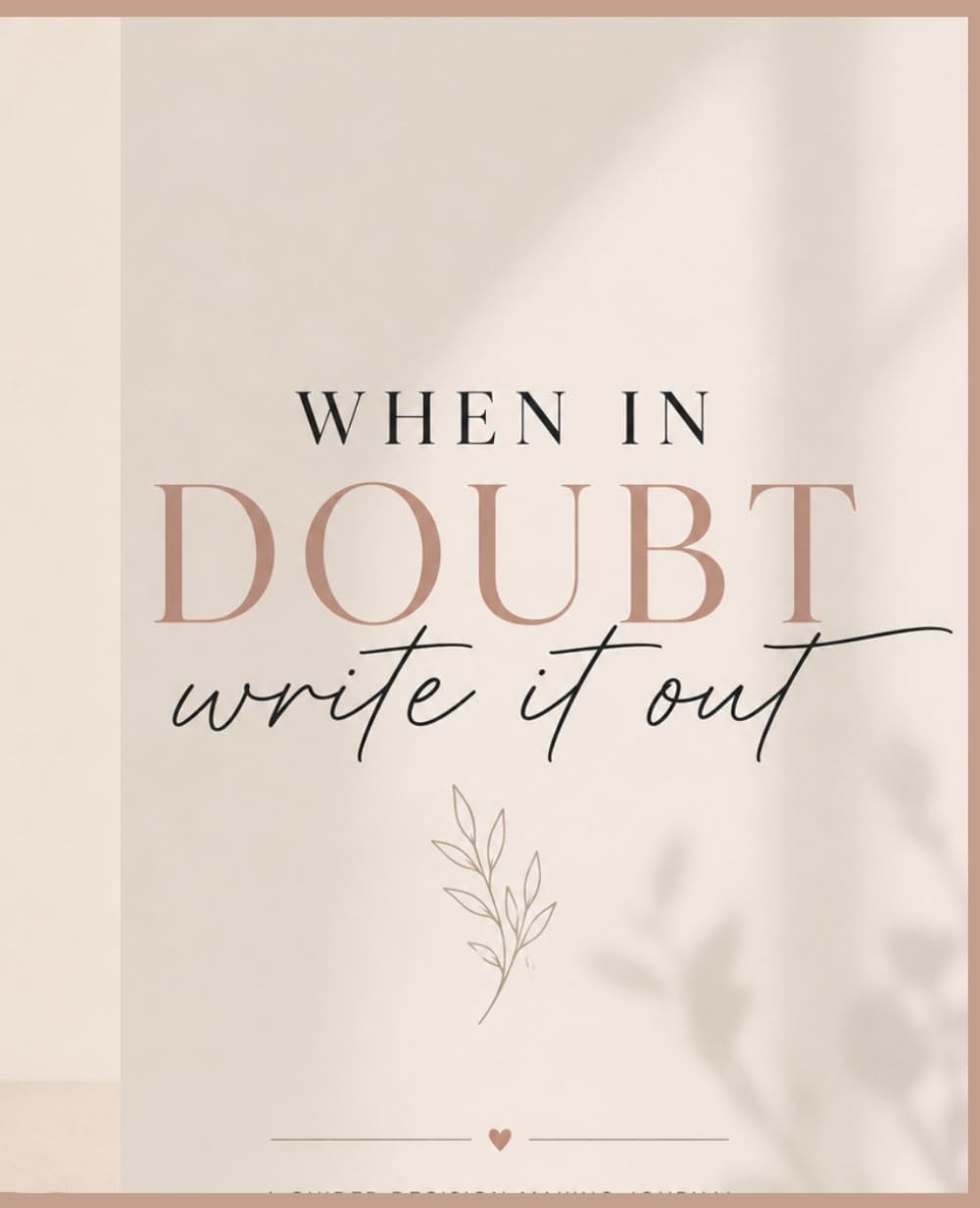 When In Doubt, Write It Out: A Guided Decision-Making Journal for Clarity, Confidence & Peace of Mind