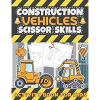 Construction Vehicles Scissor Skills Activity Book For Kids: Construction Vehicles Cutting And Pasting Activity Book For Kids | A Fun Cutting Practice ... Kids Ages 3-5: Scissor Practice For Preschool