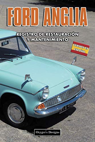 FORD ANGLIA: REGISTRO DE RESTAURACIÓN Y MANTENIMIENTO (Ediciones en español) (Spanish Edition) FORD ANGLIA: REGISTRO DE RESTAURACIÓN Y MANTENIMIENTO (Ediciones en español) (Spanish Edition)
