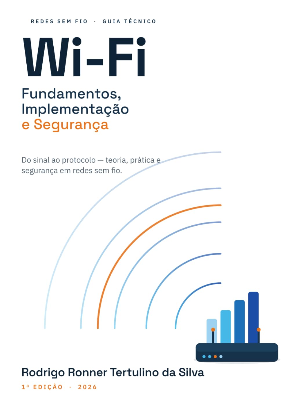 Wi-Fi Fundamentos, Implantação e Segurança: Do sinal ao protocolo: teoria, prática e segurança em redes sem fio. (Série Wi-Fi Profissional)