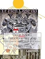 Ogle Family Freemasonry and the City of Seven Hills Aka Rome 1508629447 Book Cover