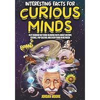 Interesting Facts For Curious Minds: 1572 Random But Mind-Blowing Facts About History, Science, Pop Culture And Everything In Between