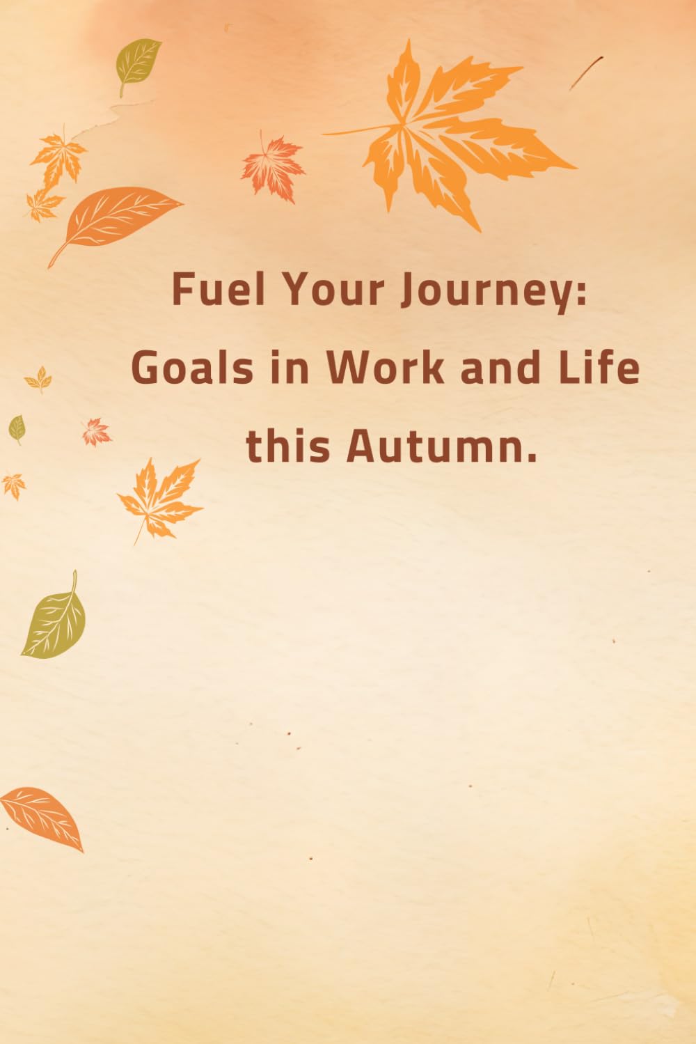 Fuel Your Journey: Goals in Work and Life this Autumn.: An Inspiring Lined Notebook for Bosses, Students, and Learners – Motivation to Achieve Dreams and Ambitions in Freelancing