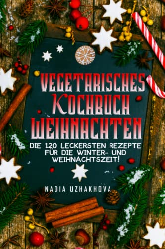 Vegetarisches Kochbuch Weihnachten: Die 120 leckersten Rezepte für die Winter- und Weihnachtszeit!