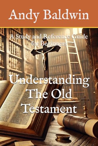 Understanding The Old Testament: A Study And Reference Guide For Beginners