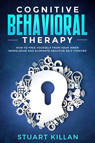Cover of Cognitive Behavioral Therapy: How to Free Yourself from Your Inner Monologue and Eliminate Negative Self Forever