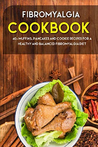 FIBROMYALGIA COOKBOOK: 40+ Muffins, Pancakes and Cookie recipes for a healthy and balanced Fibromyalgia diet