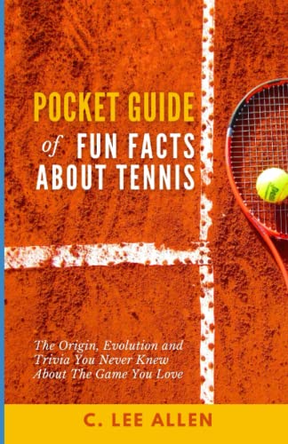 Pocket Guide of Fun Facts About Tennis: The Origin, Evolution and Trivia You Never Knew About The Game You Love Pocket Guide of Fun Facts About Tennis: The Origin, Evolution and Trivia You Never Knew About The Game You Love