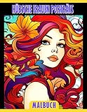  Malbuch mit Porträts hübscher Frauen: 30 wunderschön gestaltete Ausmalbilder für Mädchen, Frauen oder jeden, der sie liebt. Perfekt für Geburtstage, Schulbeginn, Feiertage oder Stressabbau.